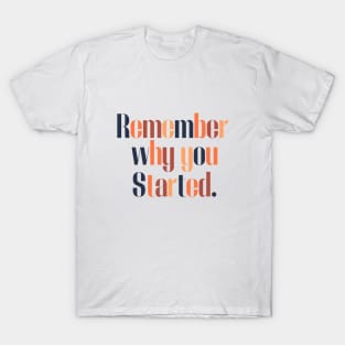 Remember Why You Started T-Shirt